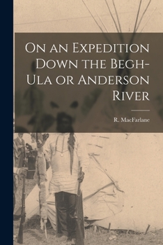 Paperback On an Expedition Down the Begh-Ula or Anderson River [microform] Book