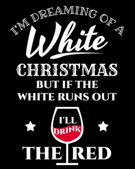 Paperback I'm Dreaming Of A White Christmas But If The White Runs Out I'll Drink The Red: Funny Wine Lovers Christmas Holiday Planner and Organizer - 8" x 10" 1 Book