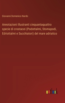 Annotazioni illustranti cinquantaquattro specie di crostacei (Podottalmi, Stomapodi, Edriottalmi e Succhiatori) del mare adriatico (Italian Edition)