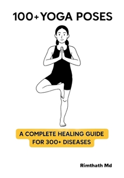 100+ Yoga Poses: A Complete Healing Guide for 300+ Diseases