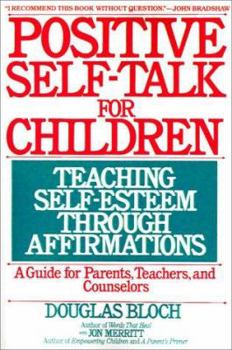 Paperback Positive Self-Talk for Children: Teaching Self-Esteem Through Affirmations: A Guide for Parents, Teachers, and Counselors Book