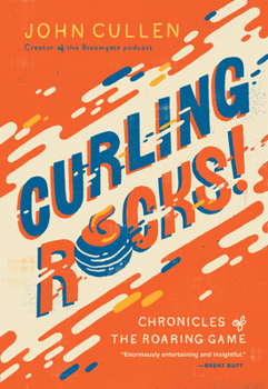 Curling Rocks!: Chronicles of the Roaring Game