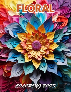 Floral Adult Coloring Book: 100+ Beautiful Designs for Stress Relief, Relaxation, and Creativity