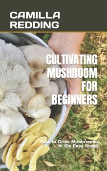Paperback Cultivating Mushroom for Beginners: How to Grow Mushrooms in Six Easy Steps Book