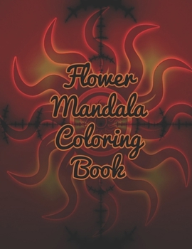 Flower Mandala Coloring Book: Flower Mandala Coloring Book. Mandala Coloring Books For Adults. Mandala Coloring Book. 50 Pages 8.5"x 11"