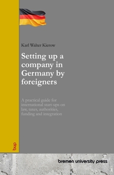 Paperback Setting up a company in Germany by foreigners: A practical guide for international start-ups on law, taxes, authorities, funding and integration Book