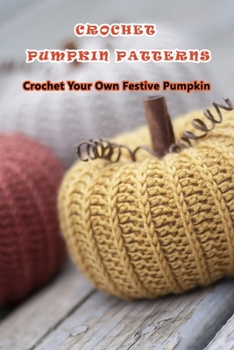 Paperback Crochet Pumpkin Patterns: Crochet Your Own Festive Pumpkin Book