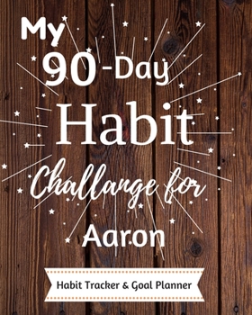 My 90-Day Habit Challenge For Aaron Habit Tracker & Goal Planner: Habbit Tracker & Goal Planner Goal Journal Gift for Aaron  / Notebook / Diary / Unique Greeting Card Alternative