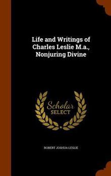 Hardcover Life and Writings of Charles Leslie M.a., Nonjuring Divine Book