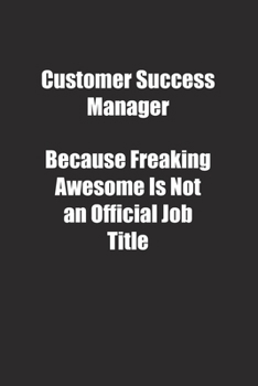 Paperback Customer Success Manager Because Freaking Awesome Is Not an Official Job Title.: Lined notebook Book