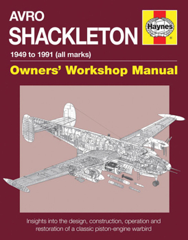 Hardcover Avro Shackleton Owners' Workshop Manual - 1949 to 1991 (All Marks): Insights Into the Design, Construction, Operation and Restoration of a Classic Pis Book