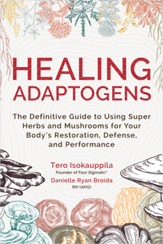 Hardcover Healing Adaptogens: The Definitive Guide to Using Super Herbs and Mushrooms for Your Body's Restoration, Defense, and Performance Book