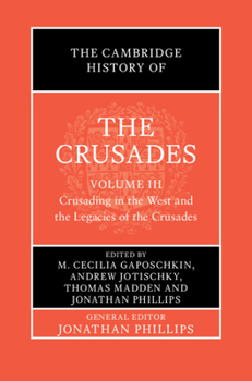 The Cambridge History of the Crusades: Volume 3, Crusading in the West and the Legacies of the Crusades