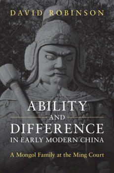 Ability and Difference in Early Modern China: A Mongol Family at the Ming Court