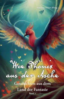 Wie Phönix aus der Asche: Geschichten aus dem Land der Fantasie Band 3 (German Edition)