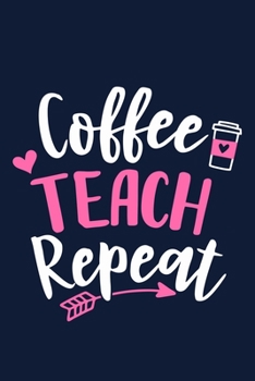 Paperback Coffee Teach Repeat: Blank Lined Notebook Journal: Gift For Teachers Appreciation 6x9 - 110 Blank Pages - Plain White Paper - Soft Cover Bo Book