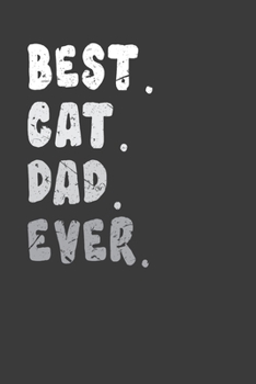 Best. Cat .Dad. Ever: Perfect Notebook For Cat Lover Dad. Cute Cream Paper 6*9 Inch With 100 Pages Notebook For Writing Daily Routine, Journal and Hand Note