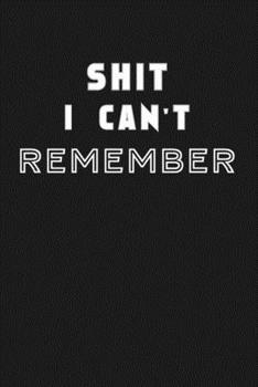 Shit I Can’t Remember: Organizer/Log Book/Notebook for Passwords and Shit/Password Book/Gift for Friends/Coworkers/Seniors/Mom/Dad/Weeding 120 page, Lined, 6x9 (15.2 x 22.9 cm)