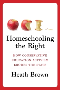 Hardcover Homeschooling the Right: How Conservative Education Activism Erodes the State Book