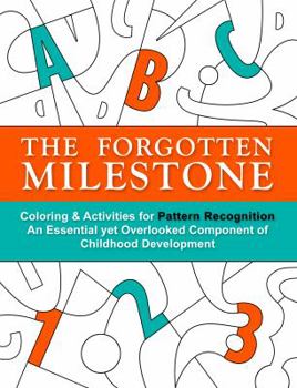 Paperback The Forgotten Milestone: A Children's Coloring & Activity Book for Pattern Recognition, an Essential yet Overlooked Component of Childhood Development Book