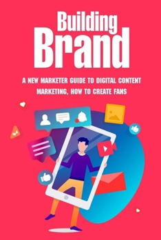 Paperback Building Brand: A New Marketer Guide To Digital Content Marketing, How To Create Fans: How To Create A Content Strategy Book