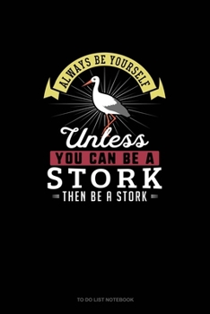 Paperback Always Be Yourself Unless You Can Be A Stork Then Be A Stork: To Do List Notebook Book
