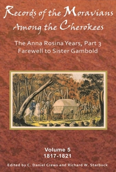 Records of the Moravians Among the Cherokees: Volume Five: The Anna Rosina Years, Part 3, Farewell to Sister Gambold, 1817–1821