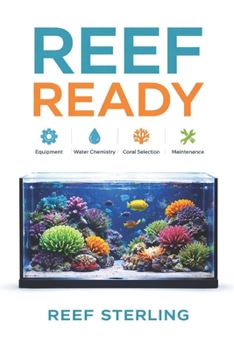 Paperback Reef Ready: Equipment, Water Chemistry, Coral Selection, and Maintenance Simplified: A Comprehensive Reef Keeping Guide Book