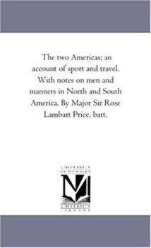 Paperback The Two Americas; An Account of Sport and Travel. With Notes On Men and Manners in North and South America. by Major Sir Rose Lambart Price, Bart. Book