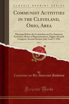 Paperback Communist Activities in the Cleveland, Ohio, Area, Vol. 1: Hearings Before the Committee on Un-American Activities, House of Representatives, Eighty-S Book