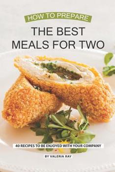 Paperback How to Prepare the Best Meals for Two: 40 Recipes to be Enjoyed with Your Company Book