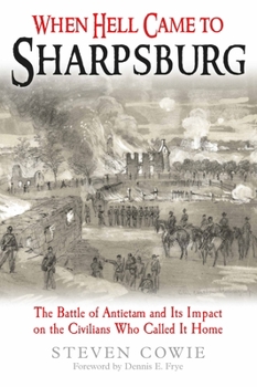 Paperback When Hell Came to Sharpsburg: The Battle of Antietam and Its Impact on the Civilians Who Called It Home Book