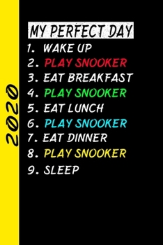 My Perfect Day Wake Up Play Snooker Eat Breakfast Play Snooker Eat Lunch Play Snooker Eat Dinner Play Snooker Sleep: My Perfect Day Calendar Is A Funny Cool Planner 2020 Gift