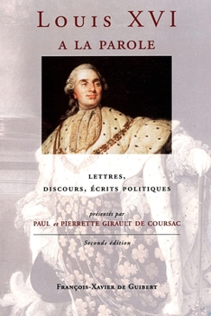 Paperback Louis XVI a la parole: Autoportrait du roi très chrétien, lettres, discours, écrits politiques [French] Book
