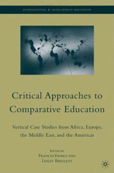 Hardcover Critical Approaches to Comparative Education: Vertical Case Studies from Africa, Europe, the Middle East, and the Americas Book