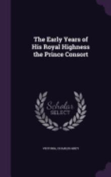 Hardcover The Early Years of His Royal Highness the Prince Consort Book