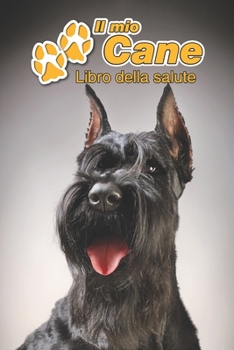 Il mio cane Libro della salute: Schnauzer Gigante | 109 Pagine | Dimensioni 15cm x 23cm A5 | Quaderno da compilare per le vaccinazioni, visite ... cani | Libretto | Taccuino (Italian Edition)