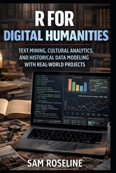 Paperback R for Digital Humanities: Text Mining, Cultural Analytics, and Historical Data Modeling with Real-World Projects Book