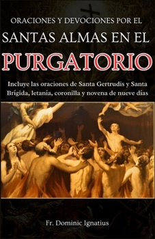 Oraciones Y Devociones Por El Santas Almas En El Purgatorio: Incluye las oraciones de Santa Gertrudis y Santa Brígida, letanía, coronilla y novena de ... Collection for Every Need) (Spanish Edition)