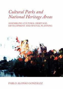 Hardcover Cultural Parks and National Heritage Areas: Assembling Cultural Heritage, Development and Spatial Planning Book