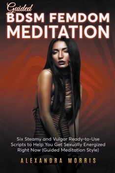 Paperback Guided BDSM Femdom Meditation: Six Steamy and Vulgar Ready-to-Use Scripts to Help You Get Sexually Energized Right Now Book
