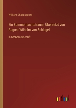 Ein Sommernachtstraum; Übersetzt von August Wilhelm von Schlegel: in Großdruckschrift