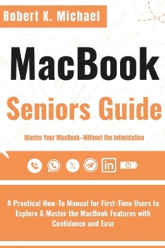 Paperback Macbook Seniors Guide: A Practical How-To Manual for First-Time Users to Explore & Master the MacBook Features with Confidence and Ease Book