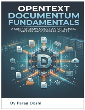 Paperback Opentext Documentum Fundamentals: Architecture, Concept and Design Principles (Architecture, Concepts, and Design Principles – A Technology Foundations Series) Book
