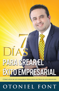 Paperback 7 Días Para Crear El Éxito Empresarial: Cómo Aplicar Los Infalibles Principios de Dios En Los Negocios [Spanish] Book