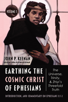 Paperback Earthing the Cosmic Christ of Ephesians--The Universe, Trinity, and Zhiyi's Threefold Truth, Volume 1: Introduction, and Commentary on Ephesians 1:1-2 Book