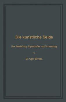Paperback Die Künstliche Seide: Ihre Herstellung, Eigenschaften Und Verwendung [German] Book
