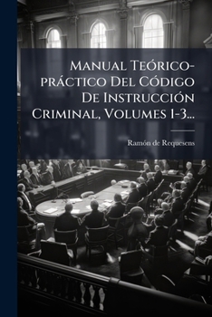 Paperback Manual Teórico-práctico Del Código De Instrucción Criminal, Volumes 1-3... [Spanish] Book