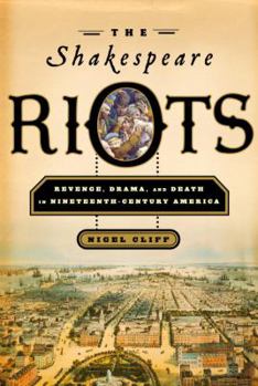 Hardcover The Shakespeare Riots: Revenge, Drama, and Death in Nineteenth-Century America Book