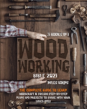 Paperback Woodworking Bible 2021 (3 books in 1): The Complete Guide To Learn Woodcraft & Follow Step-By-Step Plans And Projects to Share With Your Loved Ones Book